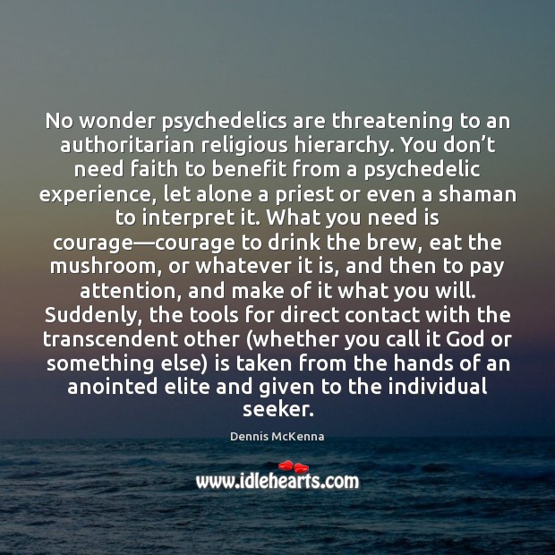 No wonder psychedelics are threatening to an authoritarian religious hierarchy. You don’ Image