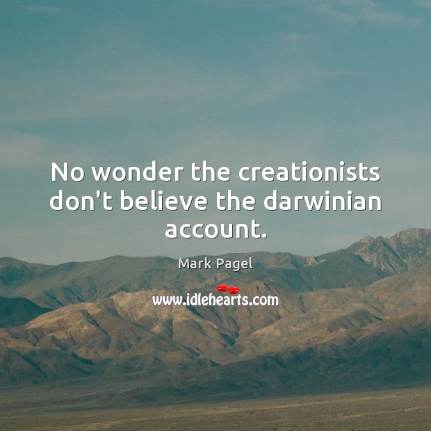 No wonder the creationists don’t believe the darwinian account. Image