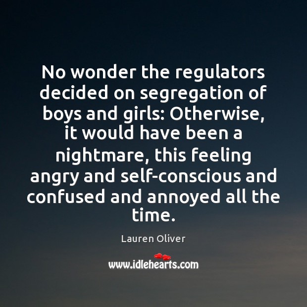 No wonder the regulators decided on segregation of boys and girls: Otherwise, Lauren Oliver Picture Quote