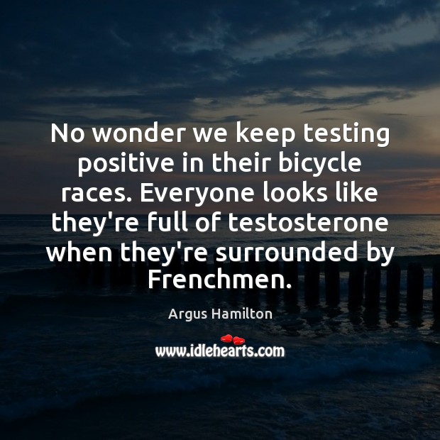 No wonder we keep testing positive in their bicycle races. Everyone looks 