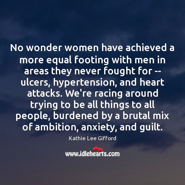 No wonder women have achieved a more equal footing with men in Kathie Lee Gifford Picture Quote