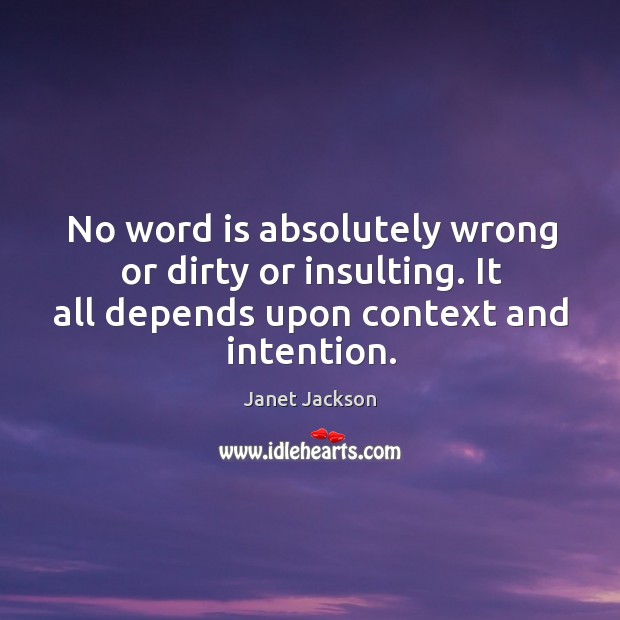 No word is absolutely wrong or dirty or insulting. It all depends Janet Jackson Picture Quote