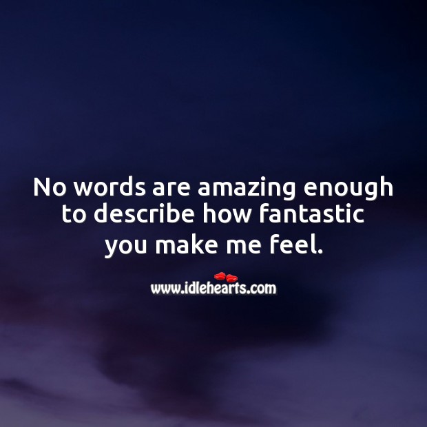 No words are amazing enough to describe how fantastic you make me feel. Cute Love Quotes Image