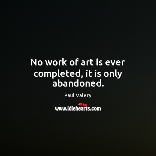 No work of art is ever completed, it is only abandoned. Art Quotes Image