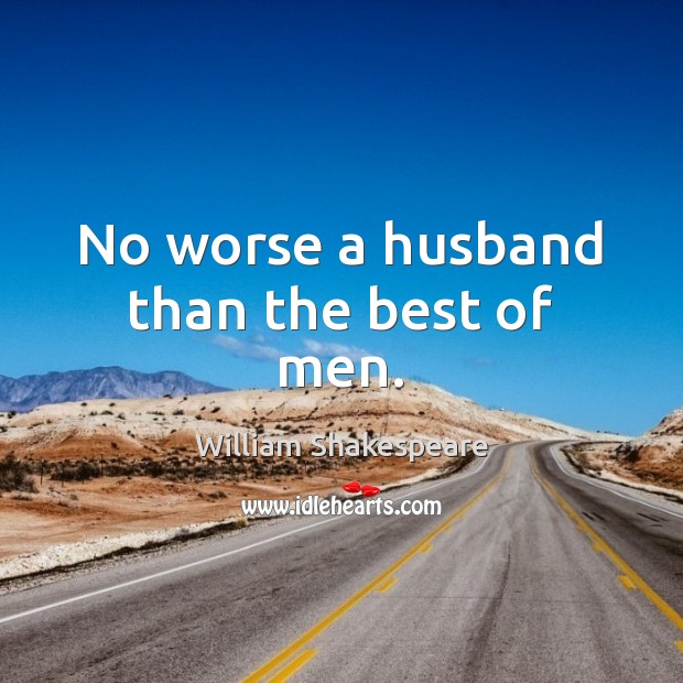 No worse a husband than the best of men. Image