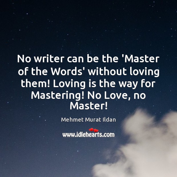 No writer can be the ‘Master of the Words’ without loving them! Mehmet Murat Ildan Picture Quote