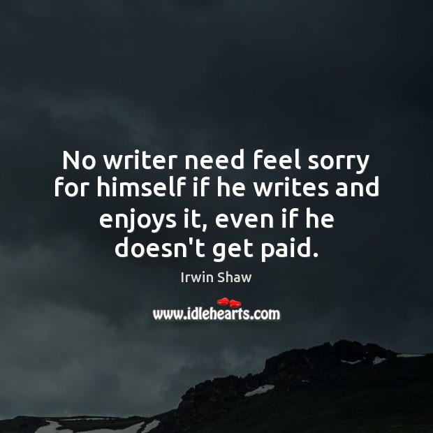 No writer need feel sorry for himself if he writes and enjoys Image