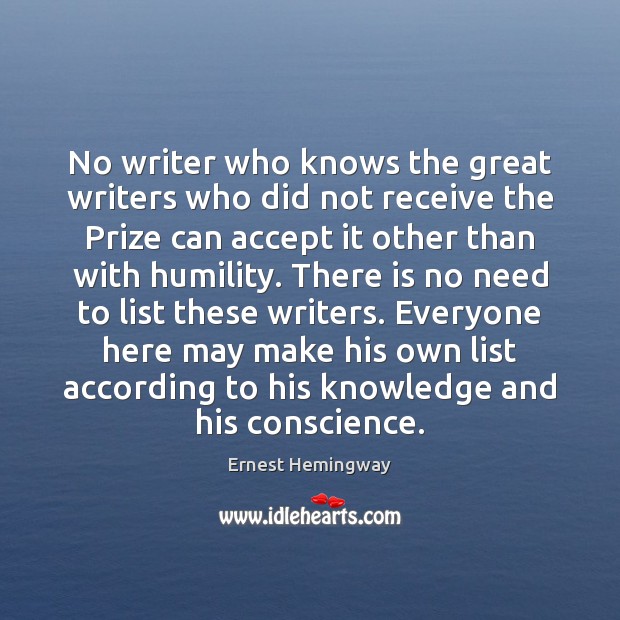 No writer who knows the great writers who did not receive the Ernest Hemingway Picture Quote