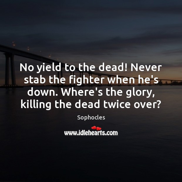 No yield to the dead! Never stab the fighter when he’s down. Image