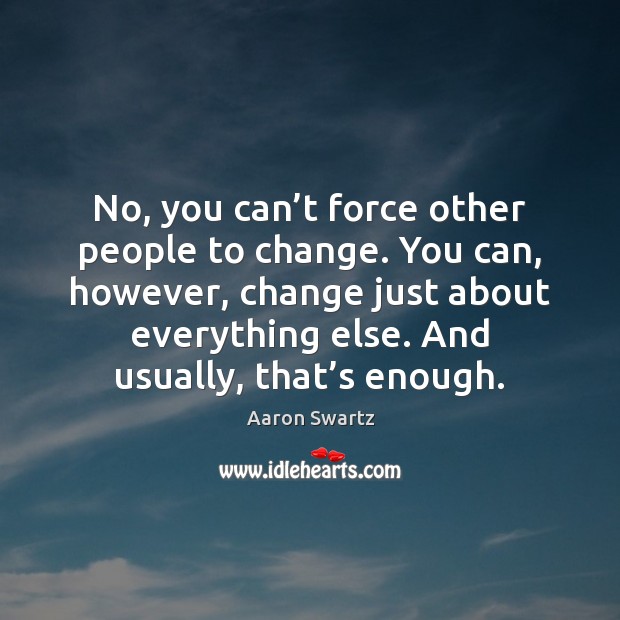 No, you can’t force other people to change. You can, however, Image