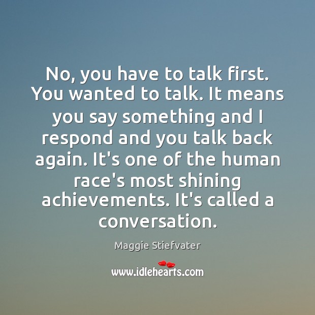 No, you have to talk first. You wanted to talk. It means Maggie Stiefvater Picture Quote