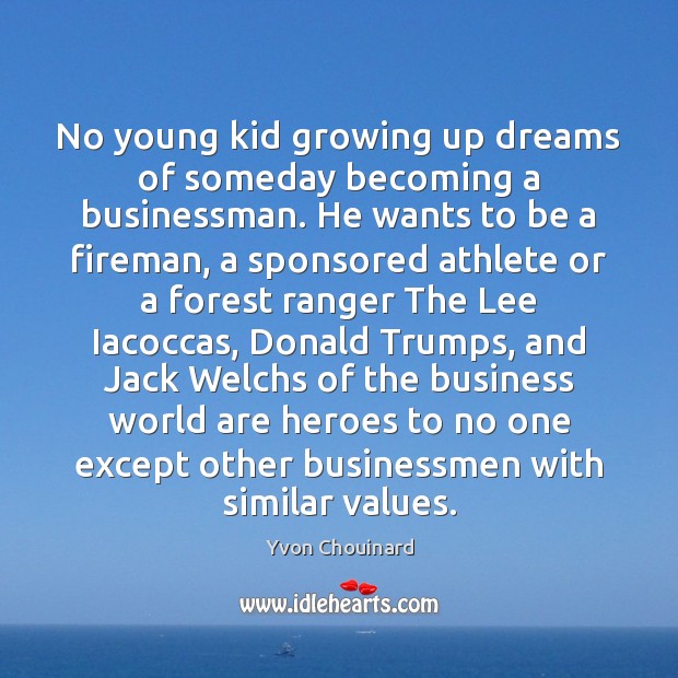No young kid growing up dreams of someday becoming a businessman. He Yvon Chouinard Picture Quote