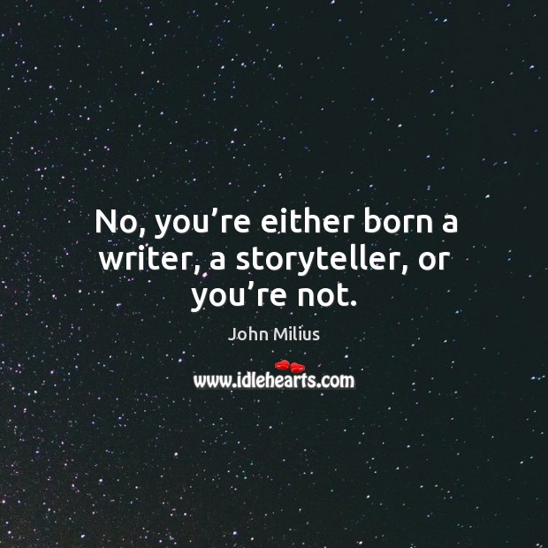 No, you’re either born a writer, a storyteller, or you’re not. John Milius Picture Quote