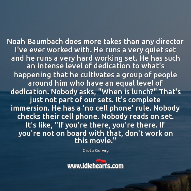 Noah Baumbach does more takes than any director I’ve ever worked with. Greta Gerwig Picture Quote
