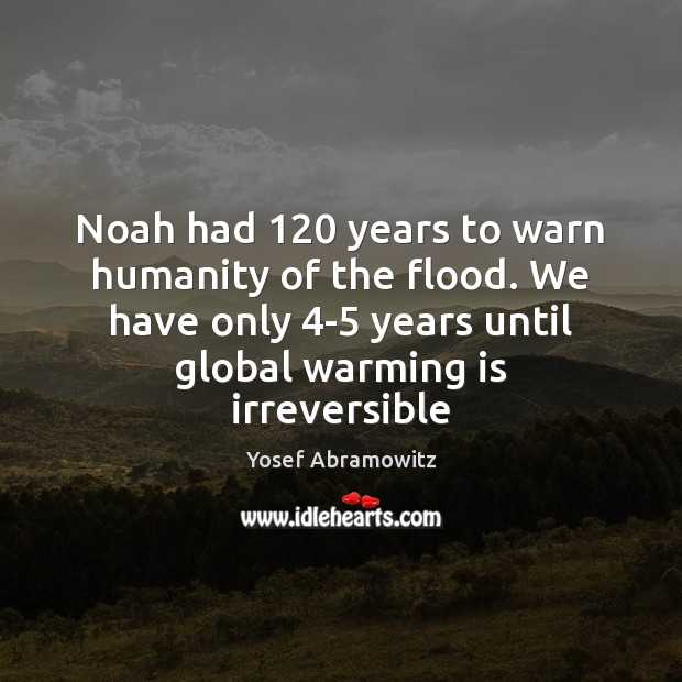 Noah had 120 years to warn humanity of the flood. We have only 4 Yosef Abramowitz Picture Quote