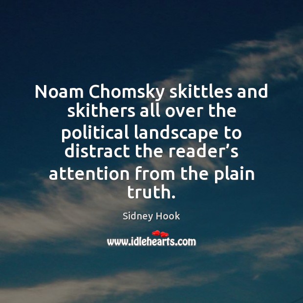 Noam Chomsky skittles and skithers all over the political landscape to distract Sidney Hook Picture Quote