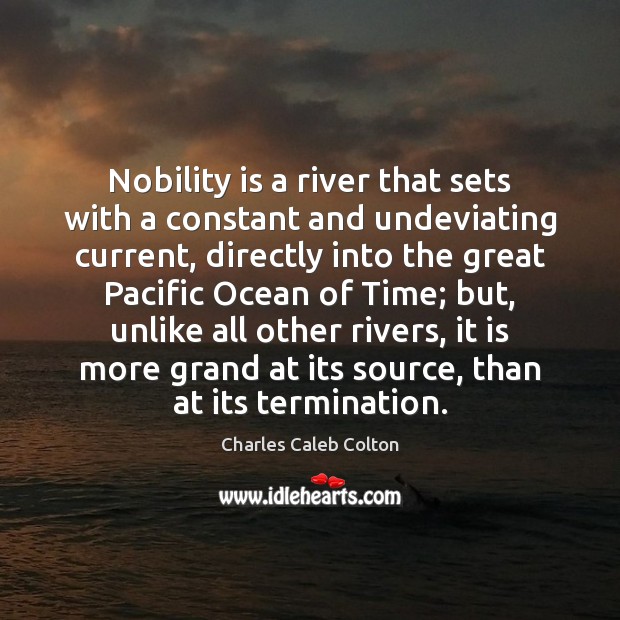 Nobility is a river that sets with a constant and undeviating current, Charles Caleb Colton Picture Quote