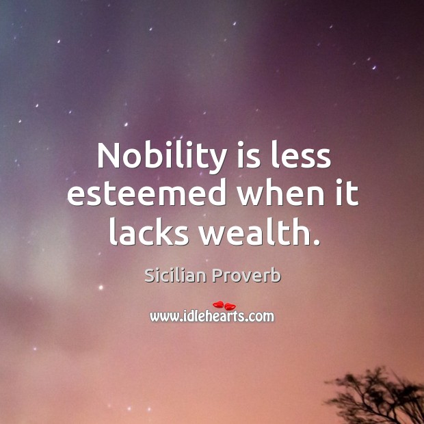 Nobility is less esteemed when it lacks wealth. Sicilian Proverbs Image