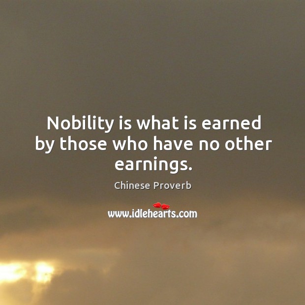 Nobility is what is earned by those who have no other earnings. Image