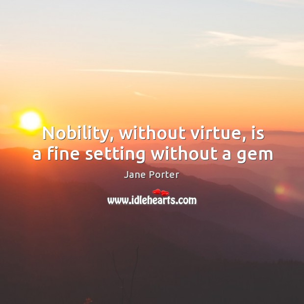 Nobility, without virtue, is a fine setting without a gem Image
