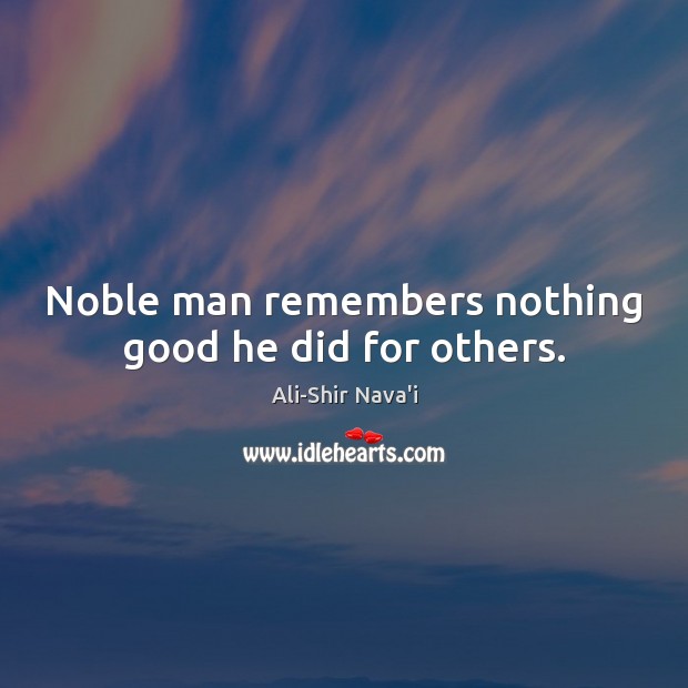 Noble man remembers nothing good he did for others. Image