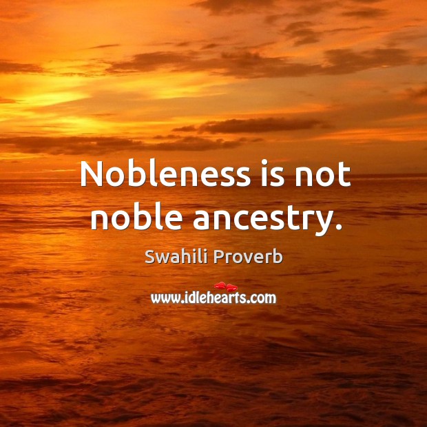 Nobleness is not noble ancestry. Swahili Proverbs Image