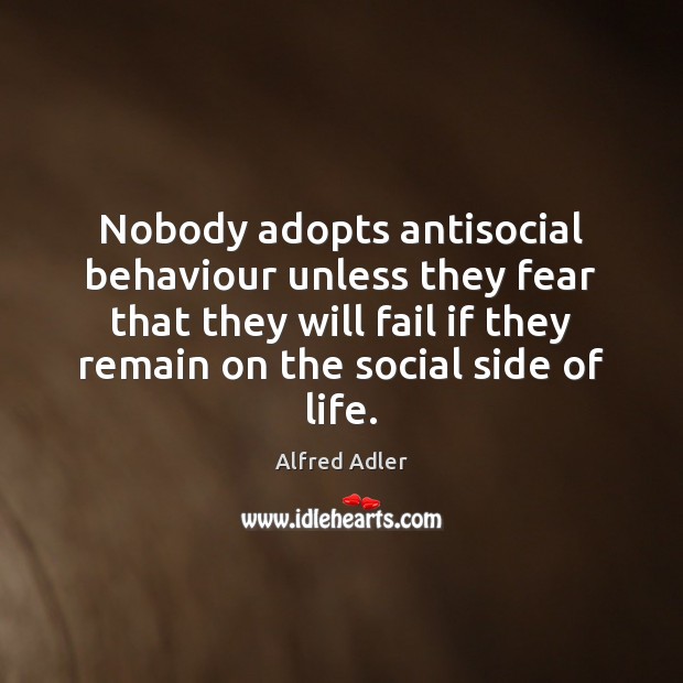 Nobody adopts antisocial behaviour unless they fear that they will fail if Image