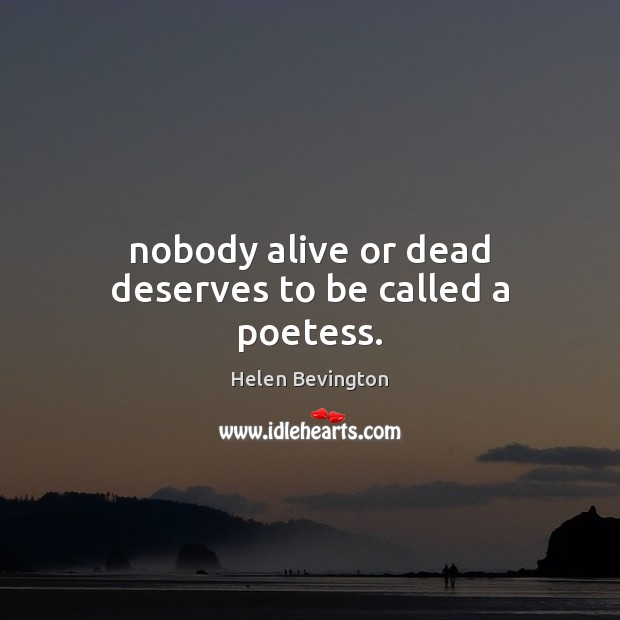 Nobody alive or dead deserves to be called a poetess. Image