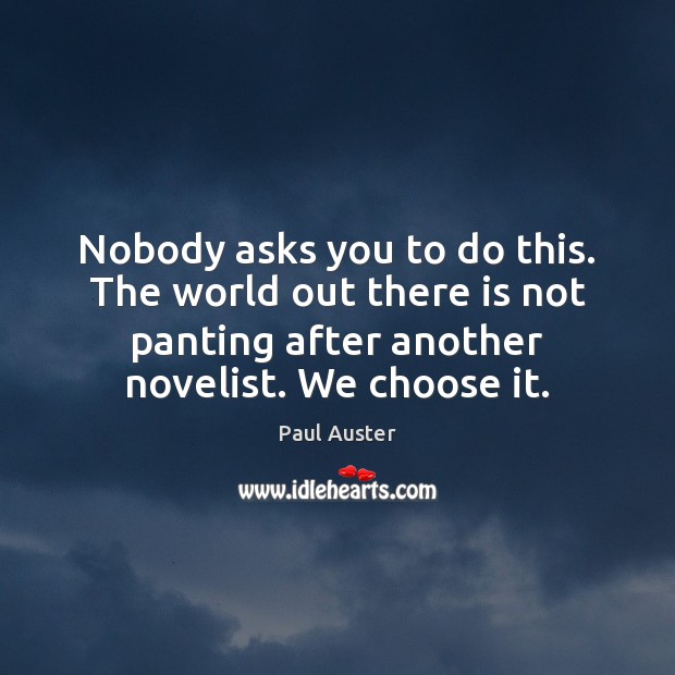 Nobody asks you to do this. The world out there is not Paul Auster Picture Quote
