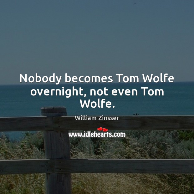 Nobody becomes Tom Wolfe overnight, not even Tom Wolfe. Image
