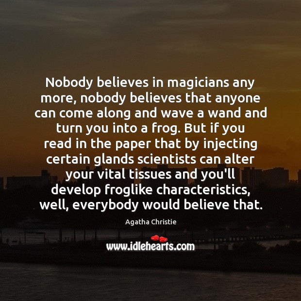 Nobody believes in magicians any more, nobody believes that anyone can come Agatha Christie Picture Quote