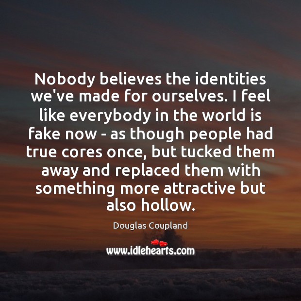 Nobody believes the identities we’ve made for ourselves. I feel like everybody Image