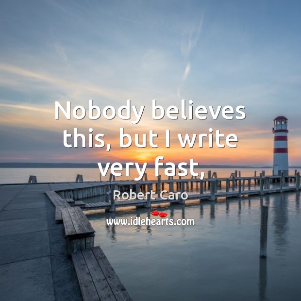 Nobody believes this, but I write very fast, Robert Caro Picture Quote