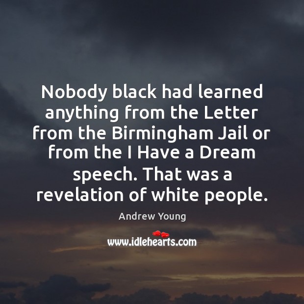 Nobody black had learned anything from the Letter from the Birmingham Jail Andrew Young Picture Quote