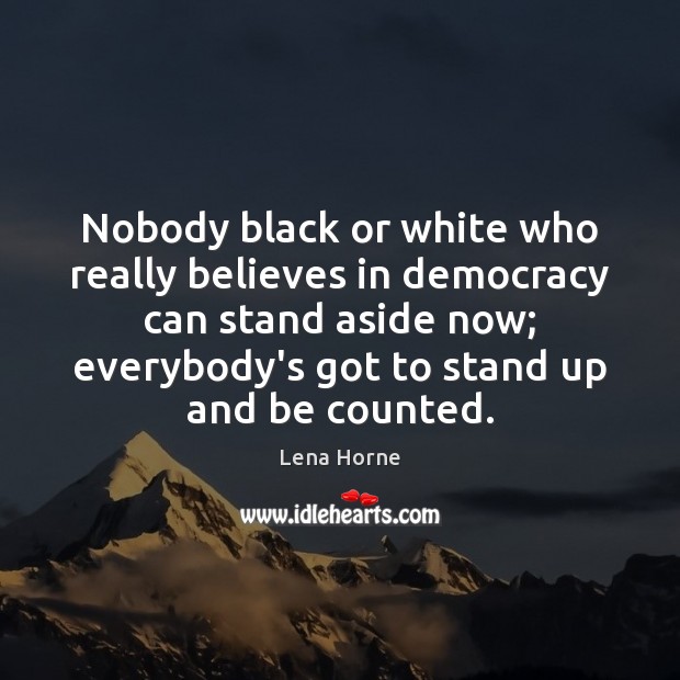 Nobody black or white who really believes in democracy can stand aside Lena Horne Picture Quote