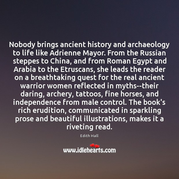 Nobody brings ancient history and archaeology to life like Adrienne Mayor. From Edith Hall Picture Quote