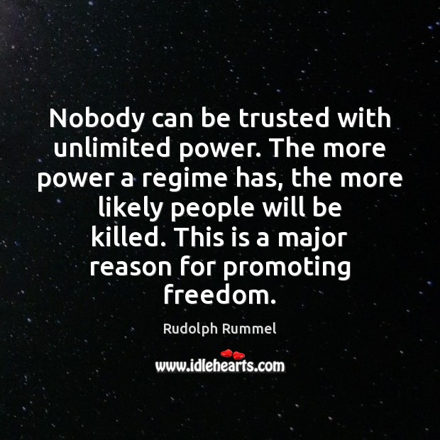 Nobody can be trusted with unlimited power. The more power a regime Image