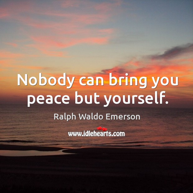 Nobody can bring you peace but yourself. Ralph Waldo Emerson Picture Quote