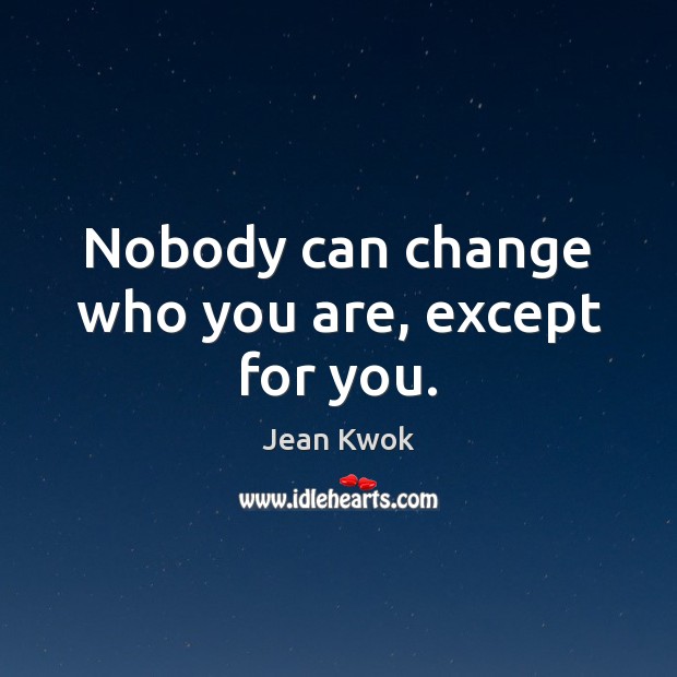 Nobody can change who you are, except for you. Jean Kwok Picture Quote
