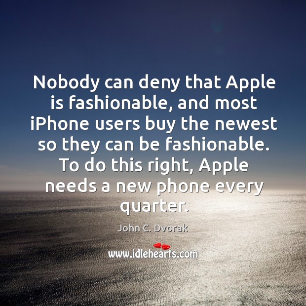 Nobody can deny that Apple is fashionable, and most iPhone users buy John C. Dvorak Picture Quote