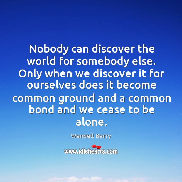 Nobody can discover the world for somebody else. Only when we discover Image