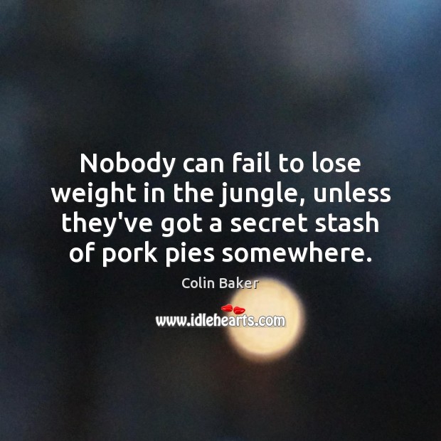 Nobody can fail to lose weight in the jungle, unless they’ve got Fail Quotes Image