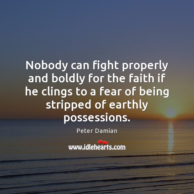 Nobody can fight properly and boldly for the faith if he clings Peter Damian Picture Quote