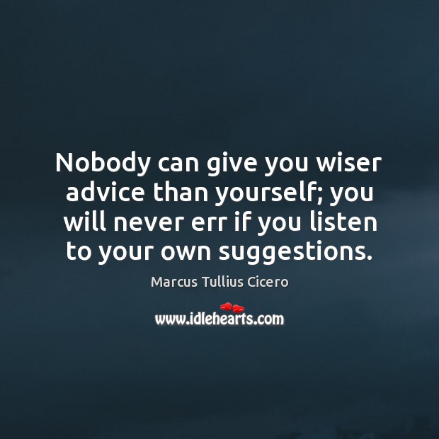 Nobody can give you wiser advice than yourself; you will never err Marcus Tullius Cicero Picture Quote
