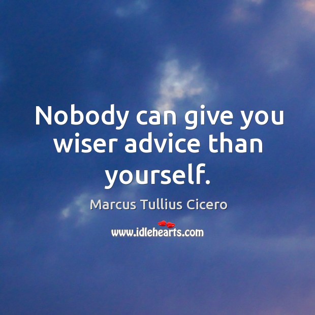 Nobody can give you wiser advice than yourself. Marcus Tullius Cicero Picture Quote