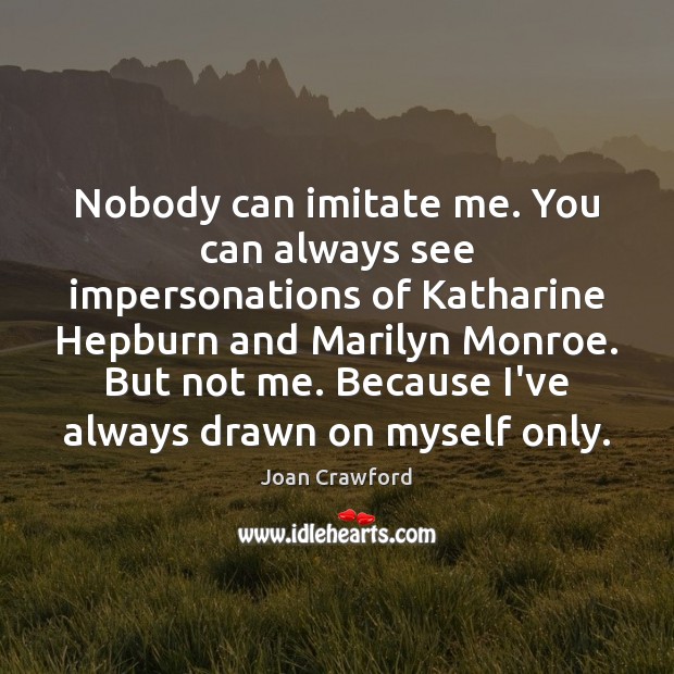Nobody can imitate me. You can always see impersonations of Katharine Hepburn Joan Crawford Picture Quote