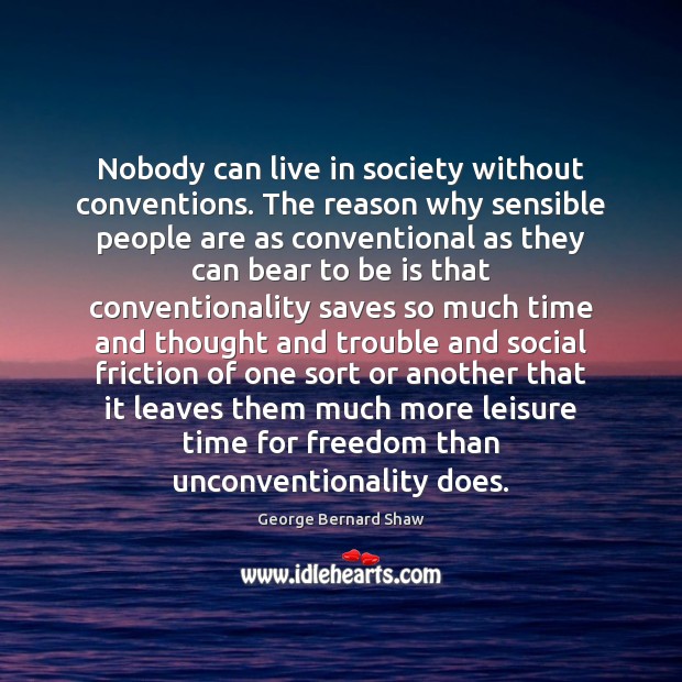Nobody can live in society without conventions. The reason why sensible people George Bernard Shaw Picture Quote