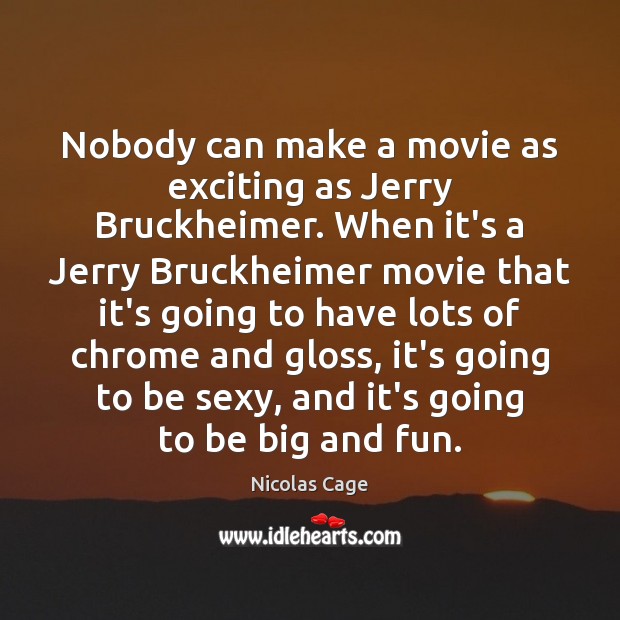 Nobody can make a movie as exciting as Jerry Bruckheimer. When it’s Nicolas Cage Picture Quote