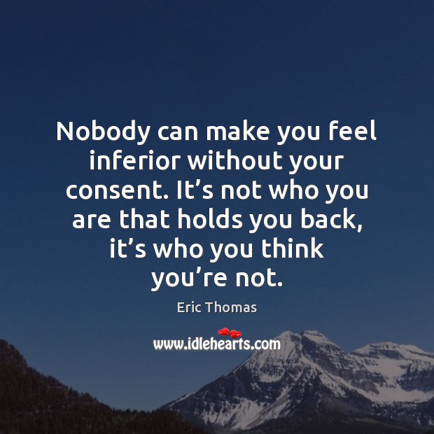 Nobody can make you feel inferior without your consent. It’s not Image