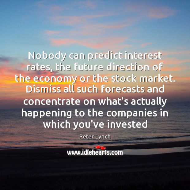Nobody can predict interest rates, the future direction of the economy or Peter Lynch Picture Quote